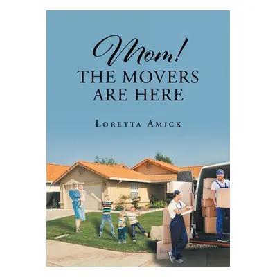 "Mom! The Movers are Here" - "" ("Amick Loretta")