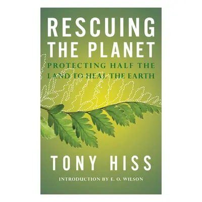 "Rescuing the Planet: Protecting Half the Land to Heal the Earth" - "" ("Hiss Tony")