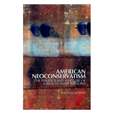 "American Neoconservatism: The Politics and Culture of a Reactionary Idealism" - "" ("Drolet Jea