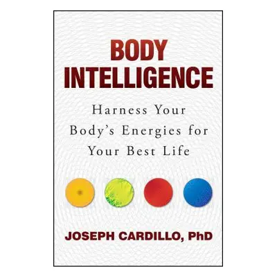 "Body Intelligence: Harness Your Body's Energies for Your Best Life" - "" ("Cardillo Joseph")