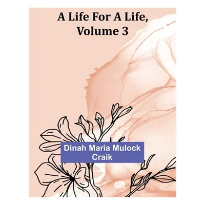 "A Life for a Life, Volume 3" - "" ("Maria Mulock Craik Dinah")