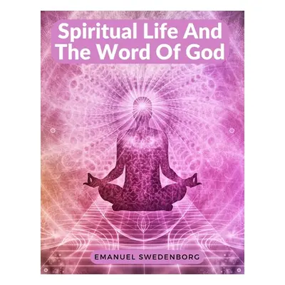 "Spiritual Life And The Word Of God" - "" ("Emanuel Swedenborg")