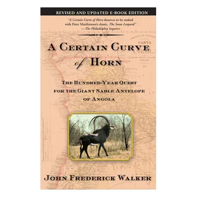 "A Certain Curve of Horn: The Hundred-Year Quest for the Giant Sable Antelope of Angola" - "" ("