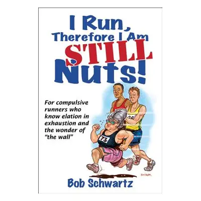 "I Run, Therefore I Am Still Nuts!" - "" ("Schwartz Bob")