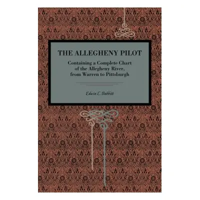 "The Allegheny Pilot: Containing a Complete Chart of the Allegheny River, from Warren to Pittsbu