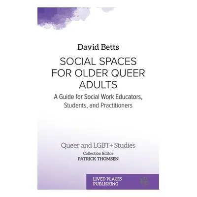 "Social Spaces for Older Queer Adults: A Guide for Social Work Educators, Students, and Practiti