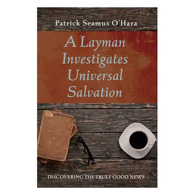 "A Layman Investigates Universal Salvation" - "" ("O'Hara Patrick Seamus")