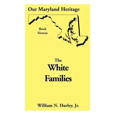 "Our Maryland Heritage, Book 16: White Families" - "" ("Hurley W. N.")