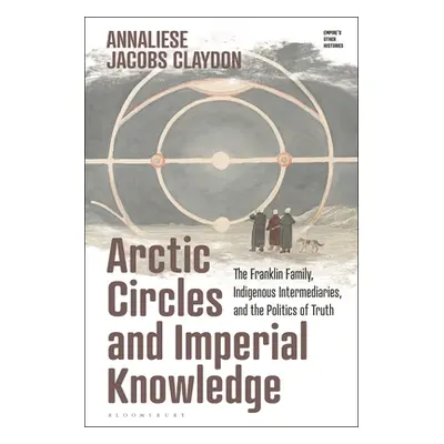 "Arctic Circles and Imperial Knowledge: The Franklin Family, Indigenous Intermediaries, and the 