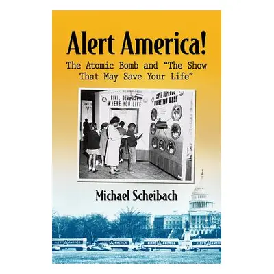 "Alert America!: The Atomic Bomb and the Show That May Save Your Life" - "" ("Scheibach Michael"