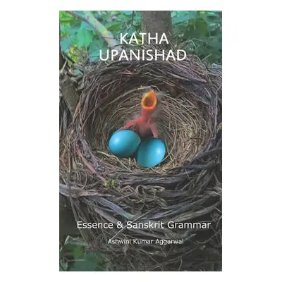 "Katha Upanishad: Essence and Sanskrit Grammar" - "" ("Aggarwal Ashwini Kumar")