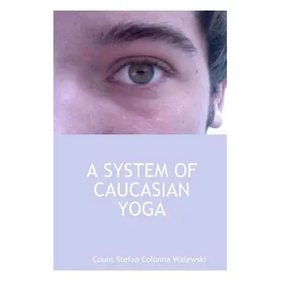 "A System of Caucasian Yoga" - "" ("Colonna Walewski Count Stefan")