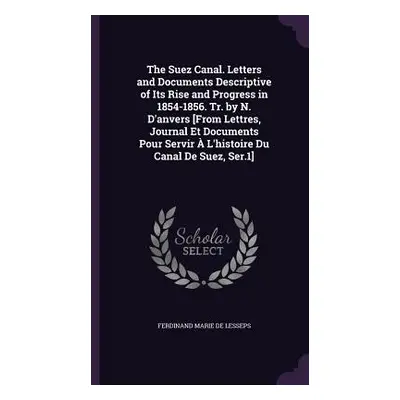 "The Suez Canal. Letters and Documents Descriptive of Its Rise and Progress in 1854-1856. Tr. by