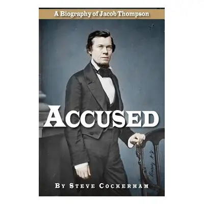 Accused: A Biography of Jacob Thompson (Cockerham Steve)