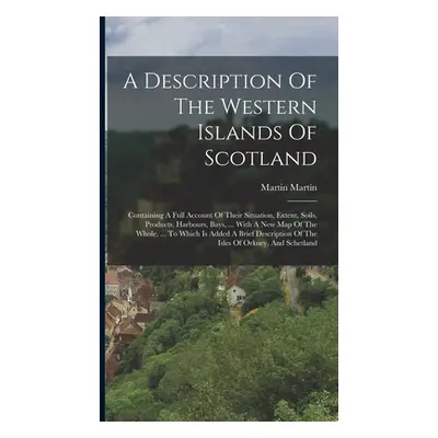 "A Description Of The Western Islands Of Scotland: Containing A Full Account Of Their Situation,