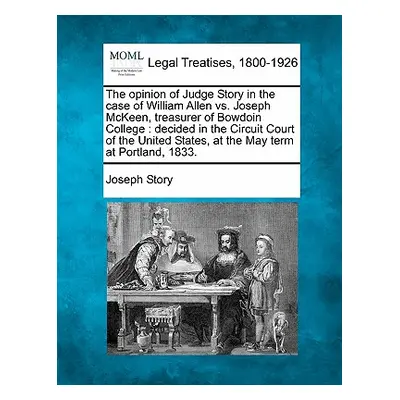 "The Opinion of Judge Story in the Case of William Allen vs. Joseph McKeen, Treasurer of Bowdoin