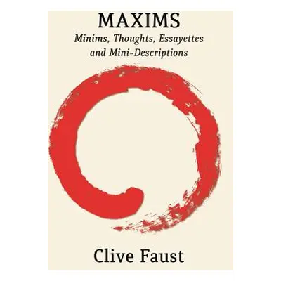 "Maxims: Minims, Thoughts, Essayettes and Mini-Descriptions" - "" ("Faust Clive")