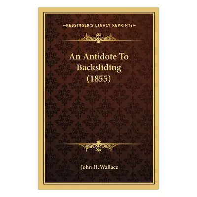 "An Antidote To Backsliding (1855)" - "" ("Wallace John H.")