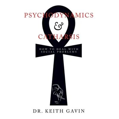 "Psychodynamics & Catharsis: How to Deal with Social Problems" - "" ("Gavin Keith")