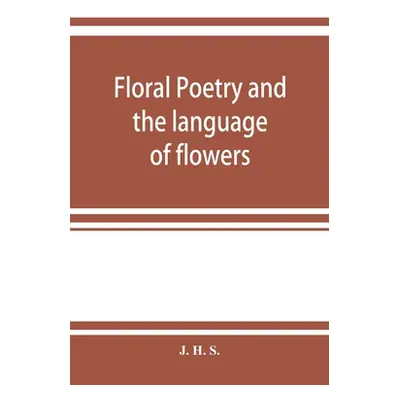 "Floral poetry and the language of flowers" - "" ("H. S. J.")