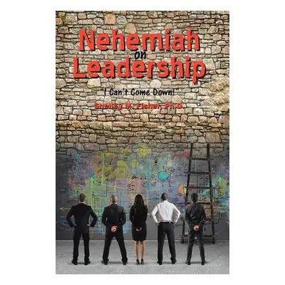 "Nehemiah on Leadership: I Can't Come Down" - "" ("Fisher Ph. D. Shelley M.")