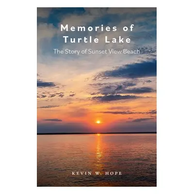 "Memories of Turtle Lake: The Story of Sunset View Beach" - "" ("Hope Kevin W.")