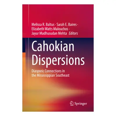 "Cahokian Dispersions: Diasporic Connections in the Mississippian Southeast" - "" ("Baltus Melis