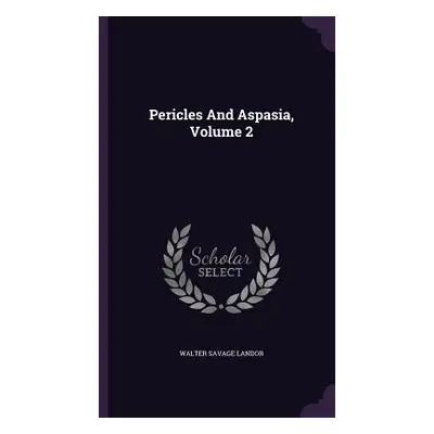 "Pericles And Aspasia, Volume 2" - "" ("Landor Walter Savage")