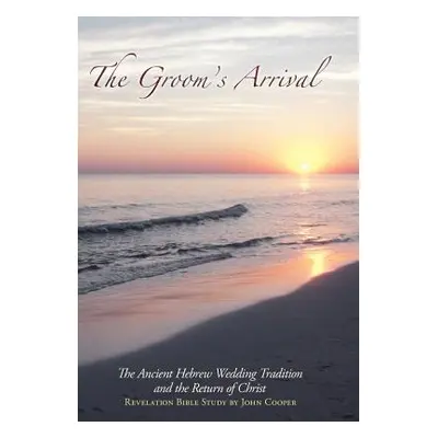 "The Groom's Arrival: The Ancient Hebrew Wedding Tradition and the Return of Christ" - "" ("Coop