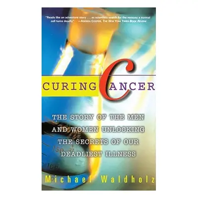 "Curing Cancer: The Story of the Men and Women Unlocking the Secrets of Our Deadliest Illness" -