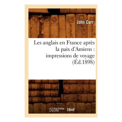 "Les anglais en France aprs la paix d'Amiens: impressions de voyage (d.1898)" - "" ("Carr John")