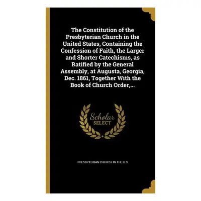 "The Constitution of the Presbyterian Church in the United States, Containing the Confession of 