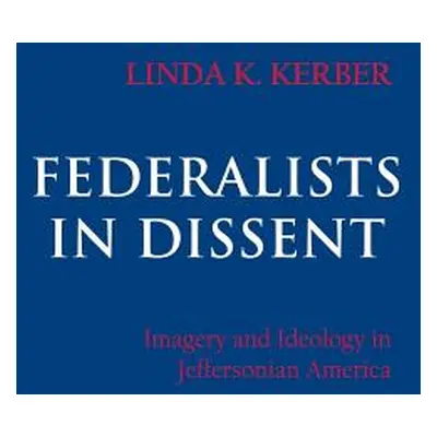 "Federalists in Dissent" - "" ("Kerber Linda K.")