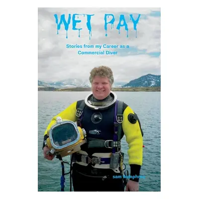 "Wet Pay: Stories from My Career as a Commercial Diver" - "" ("Humphrey Sam")