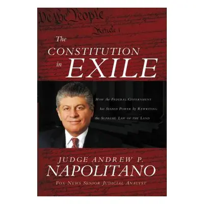 "The Constitution in Exile: How the Federal Government Has Seized Power by Rewriting the Supreme