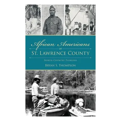 "African Americans of St. Lawrence County: North Country Pioneers" - "" ("Thompson Bryan S.")