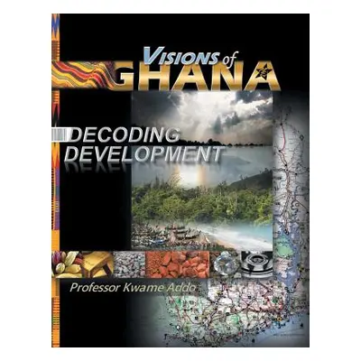 "VISIONS of GHANA: Decoding Development" - "" ("Addo Kwame")