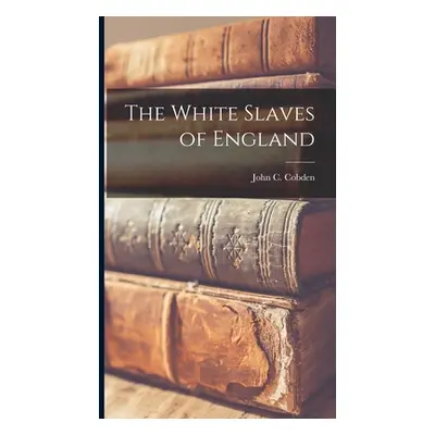 "The White Slaves of England" - "" ("Cobden John C.")