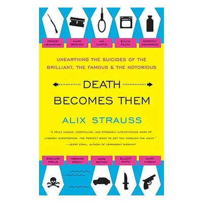 "Death Becomes Them: Unearthing the Suicides of the Brilliant, the Famous, and the Notorious" - 