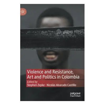 "Violence and Resistance, Art and Politics in Colombia" - "" ("Zepke Stephen")