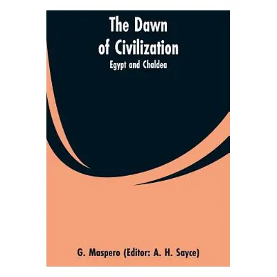 "The Dawn of Civilization: Egypt and Chaldea" - "" ("Maspero G.")