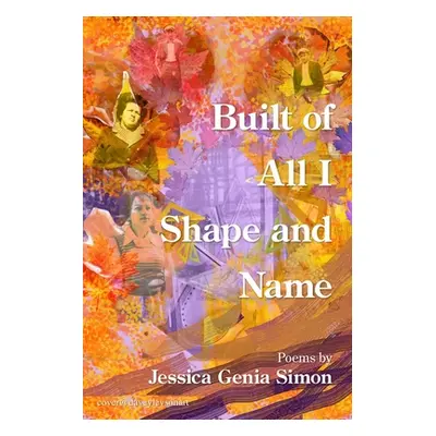 "Built of All I Shape and Name" - "" ("Simon Jessica Genia")