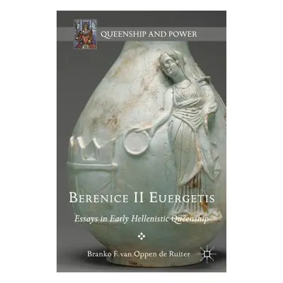 "Berenice II Euergetis: Essays in Early Hellenistic Queenship" - "" ("Van Oppen De Ruiter Branko