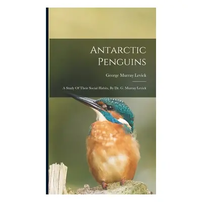 "Antarctic Penguins: A Study Of Their Social Habits, By Dr. G. Murray Levick" - "" ("Levick Geor