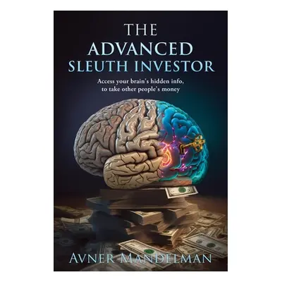 "The Advanced Sleuth Investor: Access your brain's hidden info, to take other people's money" - 