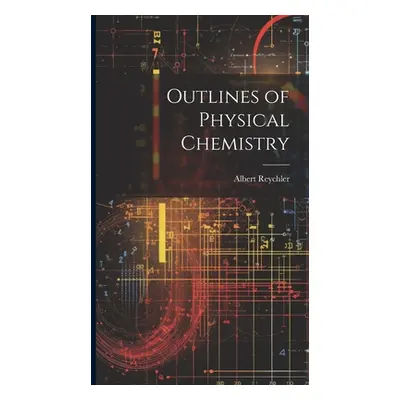 "Outlines of Physical Chemistry" - "" ("Reychler Albert")