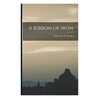 "A Ribbon of Iron" - "" ("M. B. Meakin Annette")