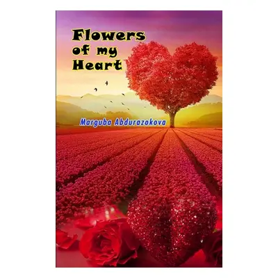 "Flowers of my heart: (Poetry)" - "" ("Marguba Abdurazokova")