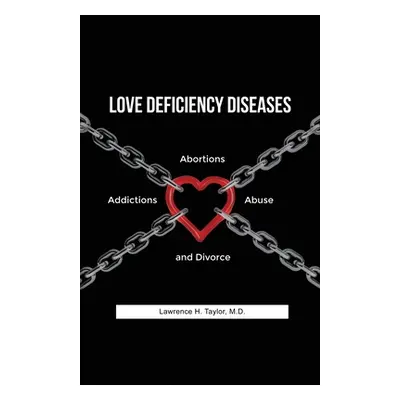 "Love Deficiency Diseases: Abortions, Addictions, Abuse and Divorce" - "" ("Taylor Lawrence H.")