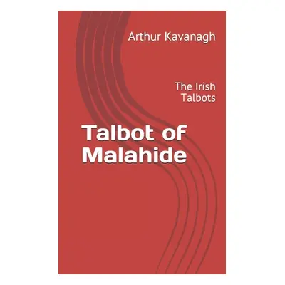 "Talbot of Malahide: The Irish Talbots" - "" ("Kavanagh Arthur")